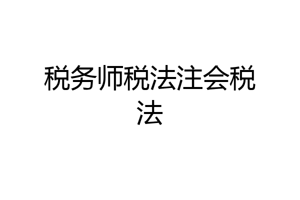 税务师税法注会税法