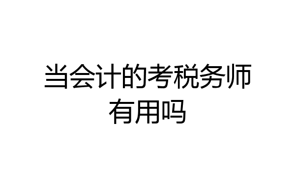 当会计的考税务师有用吗