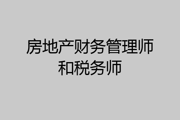 房地产财务管理师和税务师