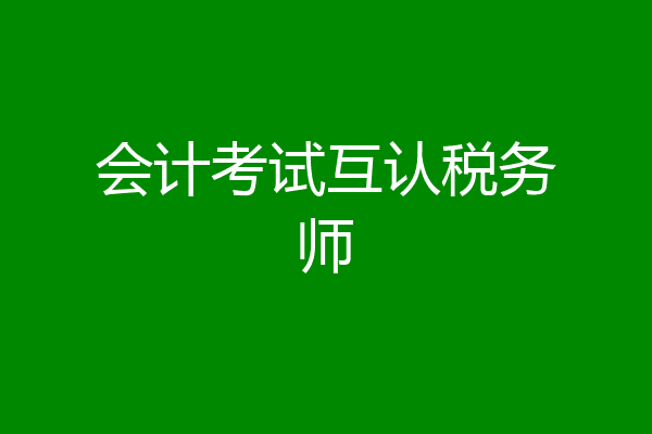 会计考试互认税务师