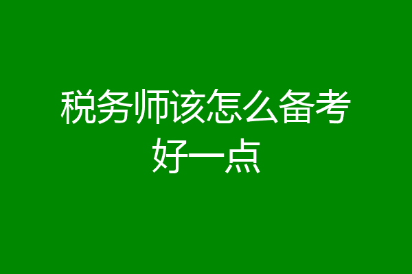 税务师该怎么备考好一点