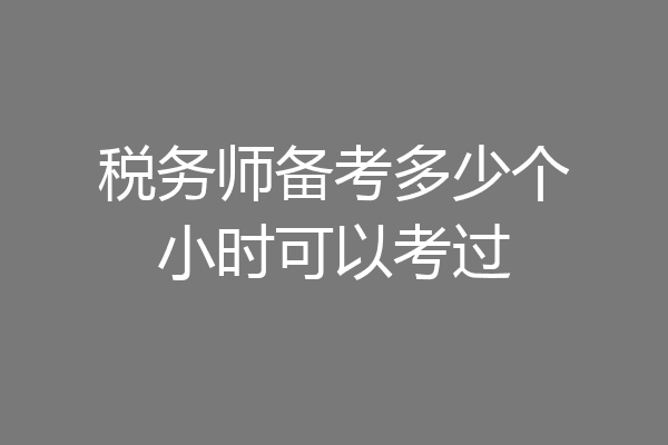 税务师备考多少个小时可以考过