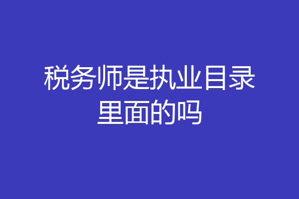 税务师是执业目录里面的吗