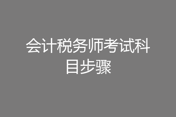 会计税务师考试科目步骤