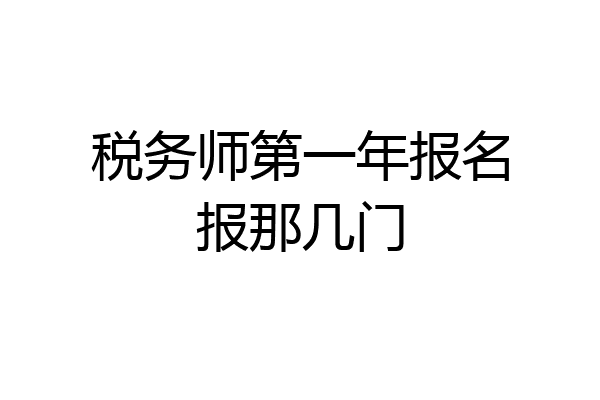 税务师第一年报名报那几门