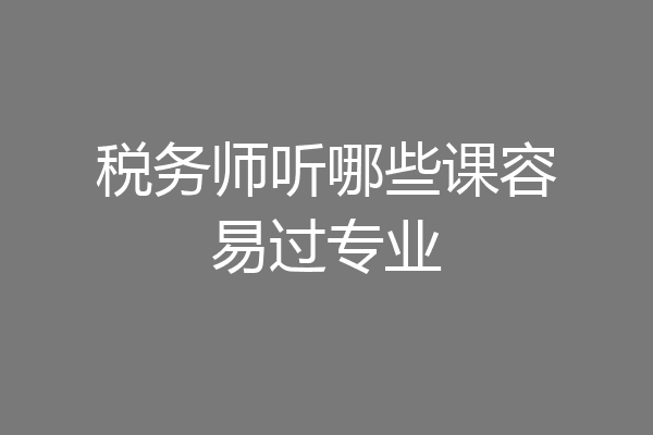 税务师听哪些课容易过专业