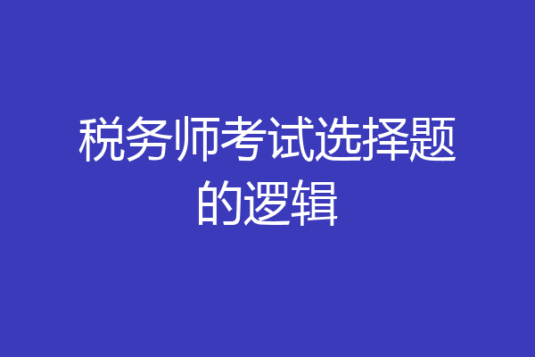 税务师考试选择题的逻辑