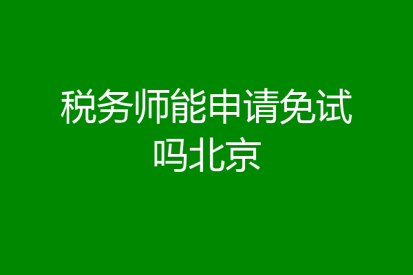 税务师能申请免试吗北京