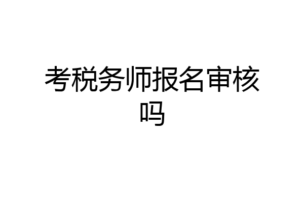 考税务师报名审核吗