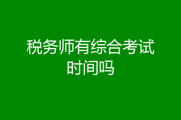 税务师有综合考试时间吗