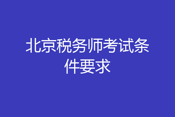 北京税务师考试条件要求
