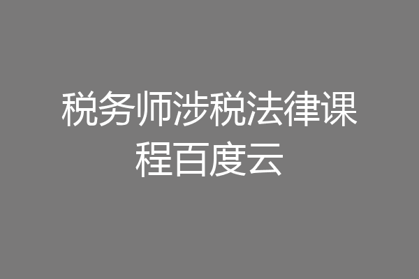 税务师涉税法律课程百度云