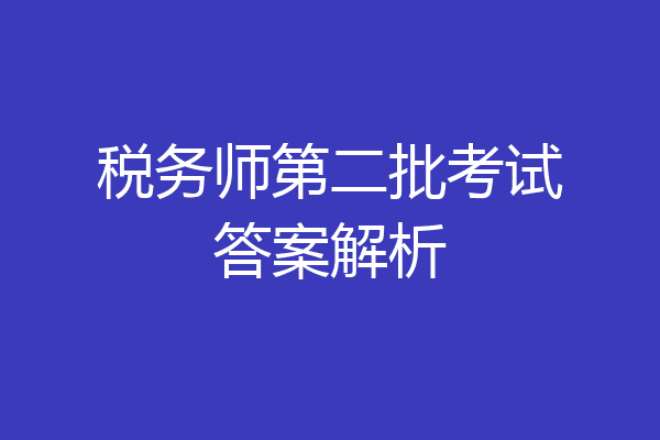 税务师第二批考试答案解析