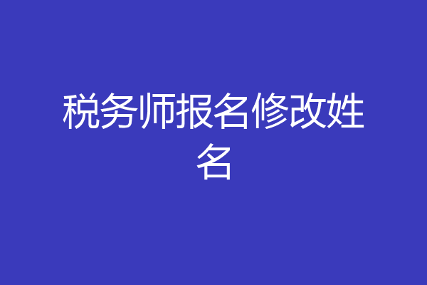 税务师报名修改姓名