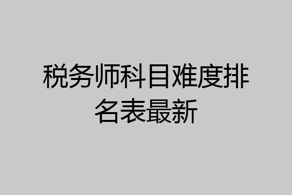 税务师科目难度排名表最新