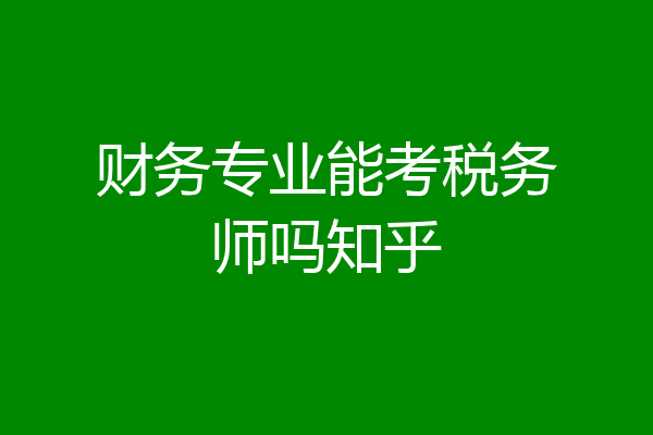 财务专业能考税务师吗知乎