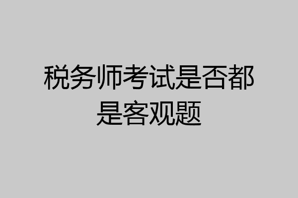 税务师考试是否都是客观题