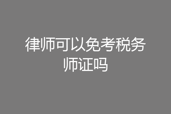 律师可以免考税务师证吗