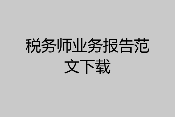 税务师业务报告范文下载