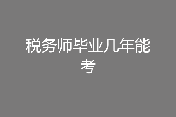 税务师毕业几年能考