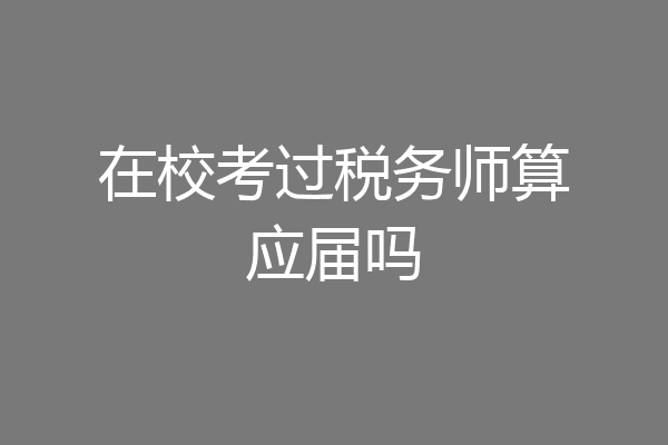 在校考过税务师算应届吗