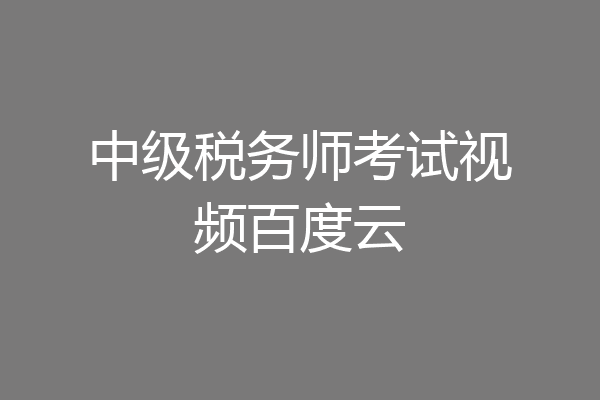 中级税务师考试视频百度云