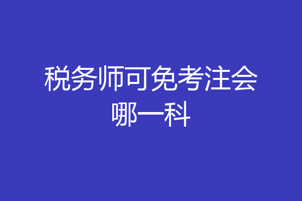 税务师可免考注会哪一科