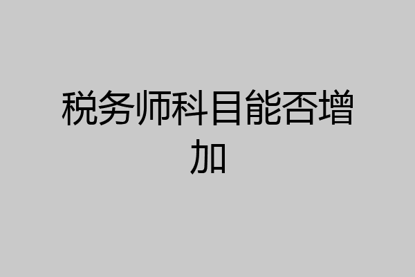 税务师科目能否增加