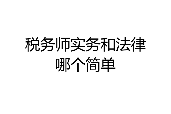 税务师实务和法律哪个简单