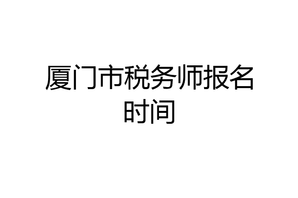 厦门市税务师报名时间
