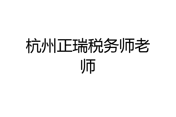 杭州正瑞税务师老师
