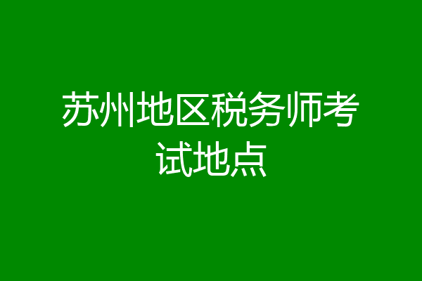 苏州地区税务师考试地点