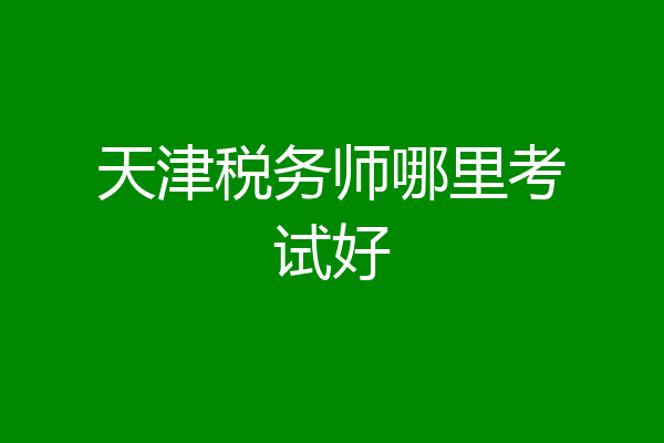 天津税务师哪里考试好