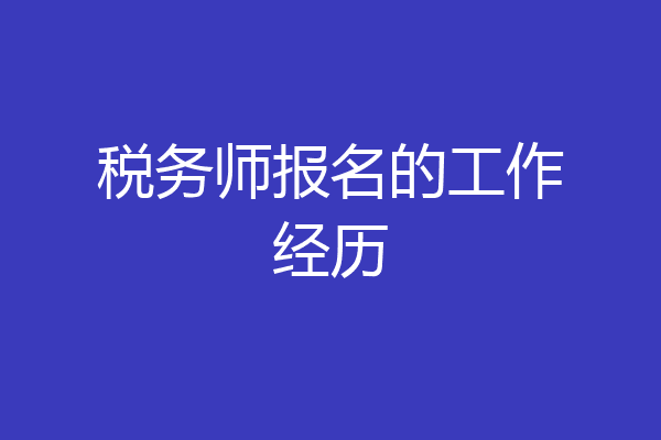 税务师报名的工作经历