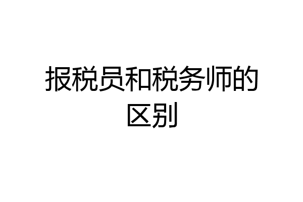 报税员和税务师的区别