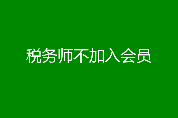 税务师不加入会员