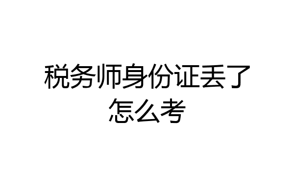 税务师身份证丢了怎么考