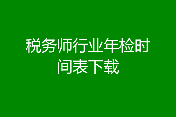 税务师行业年检时间表下载