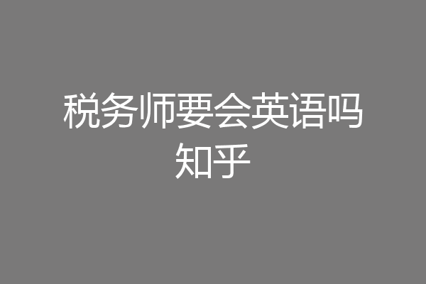 税务师要会英语吗知乎