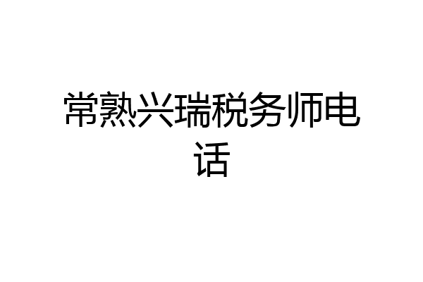 常熟兴瑞税务师电话