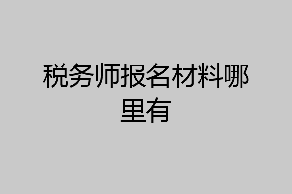 税务师报名材料哪里有