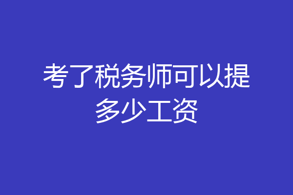 考了税务师可以提多少工资