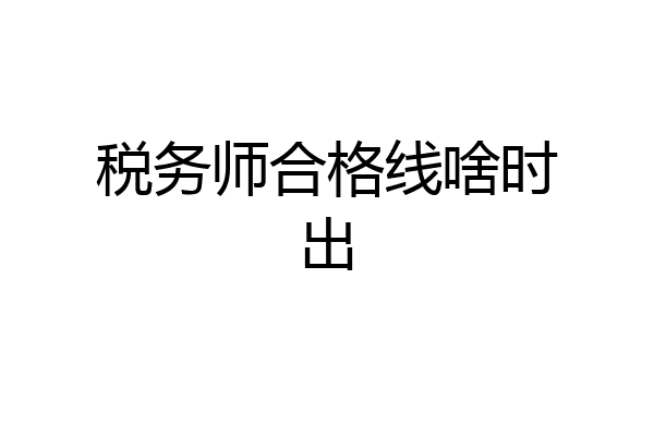 税务师合格线啥时出