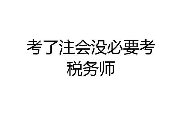 考了注会没必要考税务师