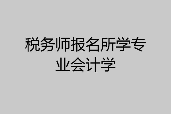 税务师报名所学专业会计学
