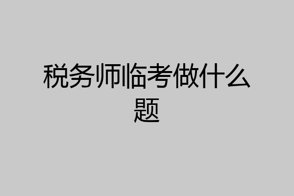 税务师临考做什么题