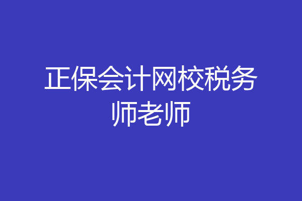 正保会计网校税务师老师