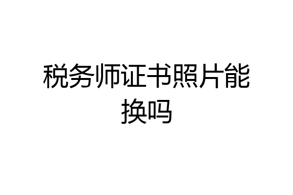 税务师证书照片能换吗