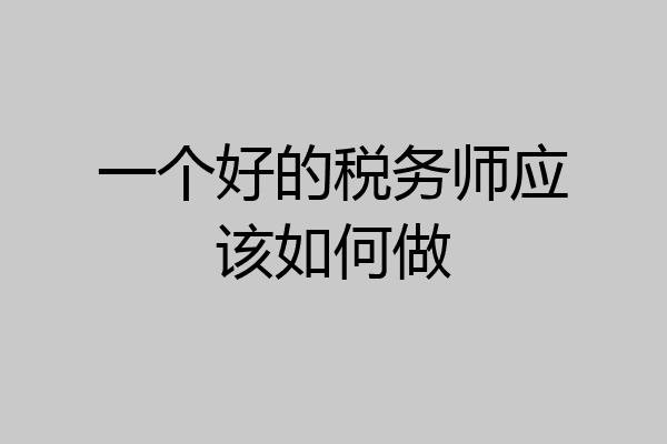 一个好的税务师应该如何做