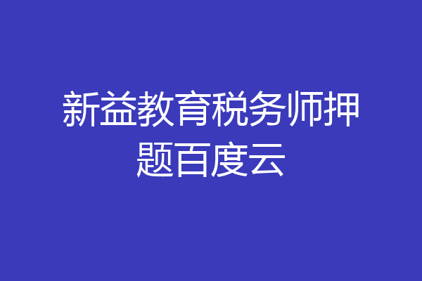 新益教育税务师押题百度云